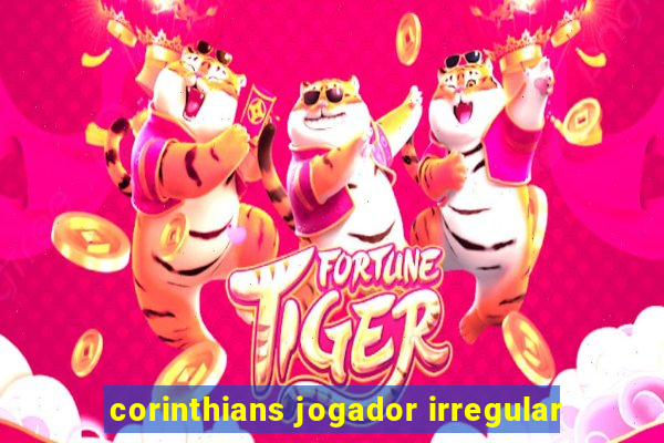 corinthians jogador irregular